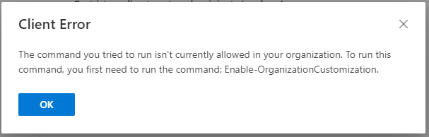 The command you tried to run isn’t currently allowed in your organization. To run this command, you first need to run the command: Enable-OrganizationCustomization